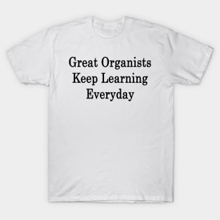 Great Organists Keep Learning Everyday T-Shirt